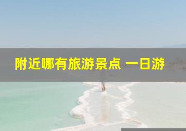 附近哪有旅游景点 一日游